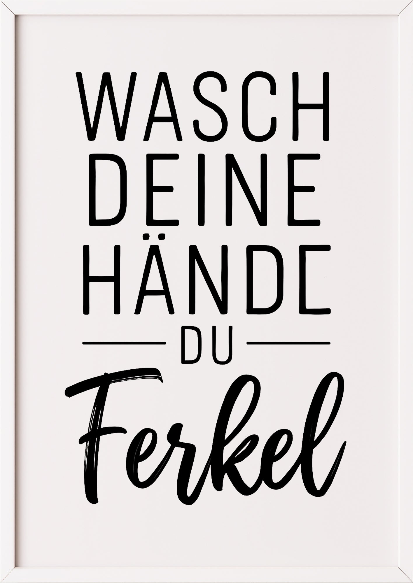 Wasch deine Hände du Ferkel Poster im weißen Rahmen