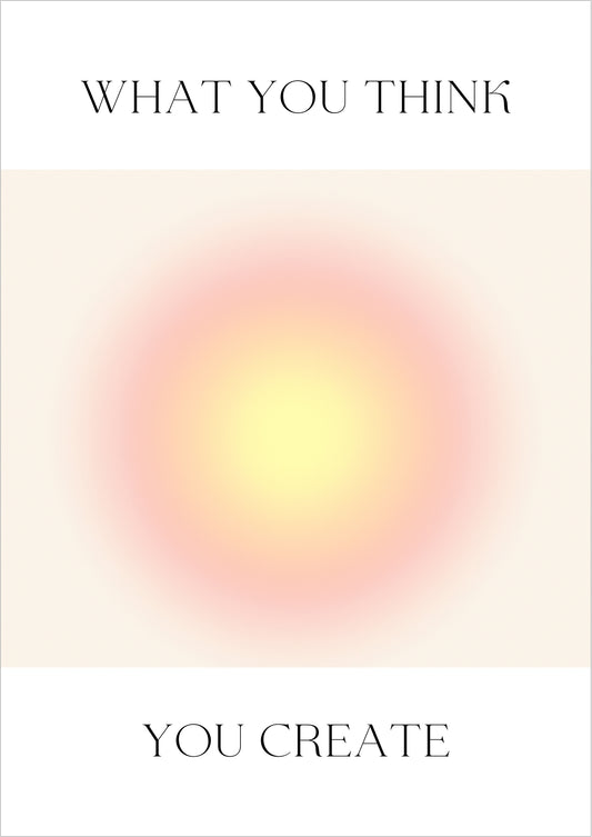 Poster mit gelb-rosa Farbverlauf und dem Spruch What You Think You Create auf hellem Hintergrund