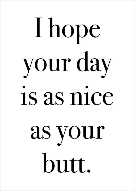 Kunstposter „I hope your day is as nice as your butt.“, ohne Rahmen, freigestellt auf weißem Hintergrund.