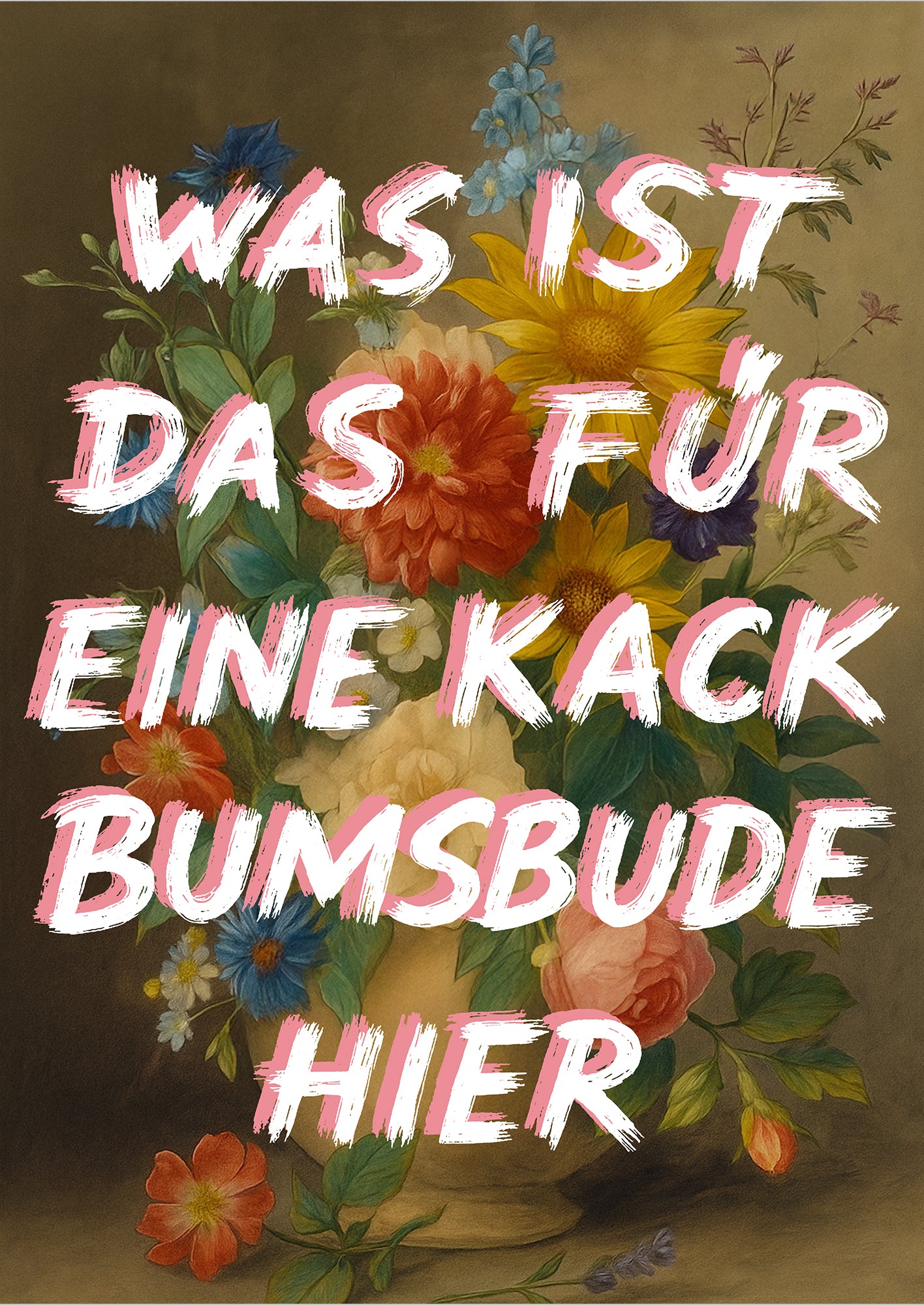 freigestelltes Poster mit buntem Blumenstrauß und frechem Spruch „Was ist das für eine Kack Bumsbude hier“