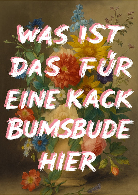 freigestelltes Poster mit buntem Blumenstrauß und frechem Spruch „Was ist das für eine Kack Bumsbude hier“