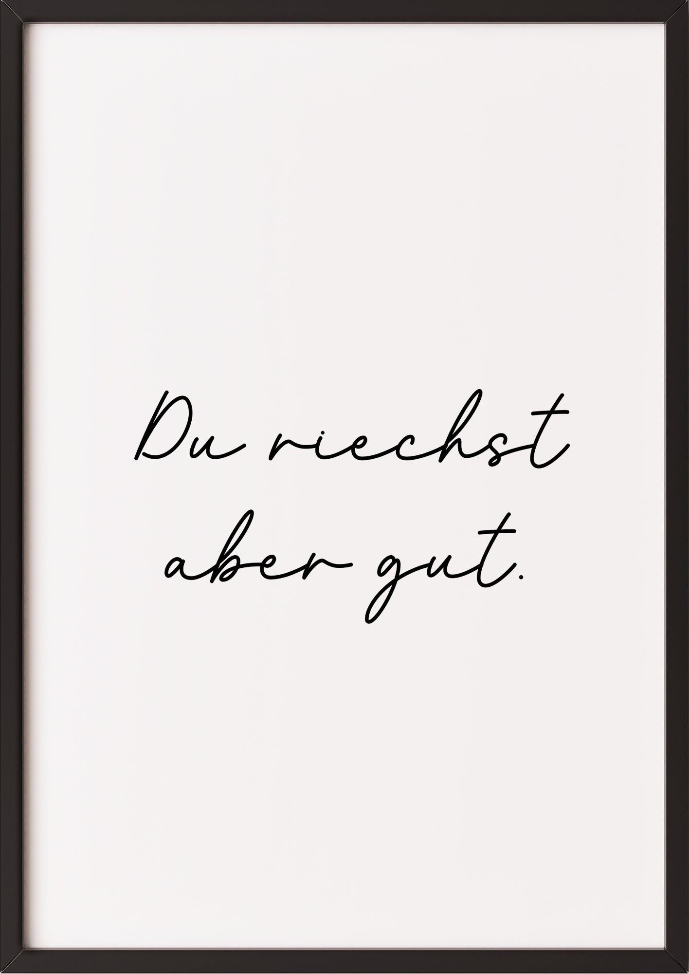 Hochformatiges Poster „Du riechst aber gut.“ mit schwarzem Rahmen, freigestellt.