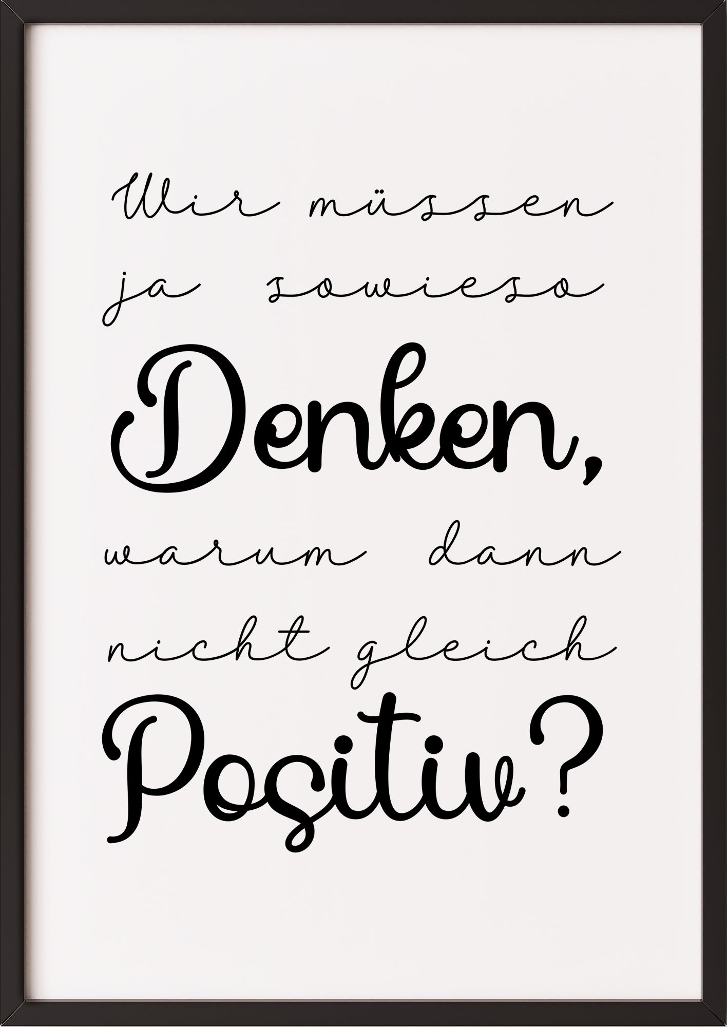 motivationsposter mit spruch wir müssen ja sowieso denken warum dann nicht gleich positiv in schwarzem rahmen