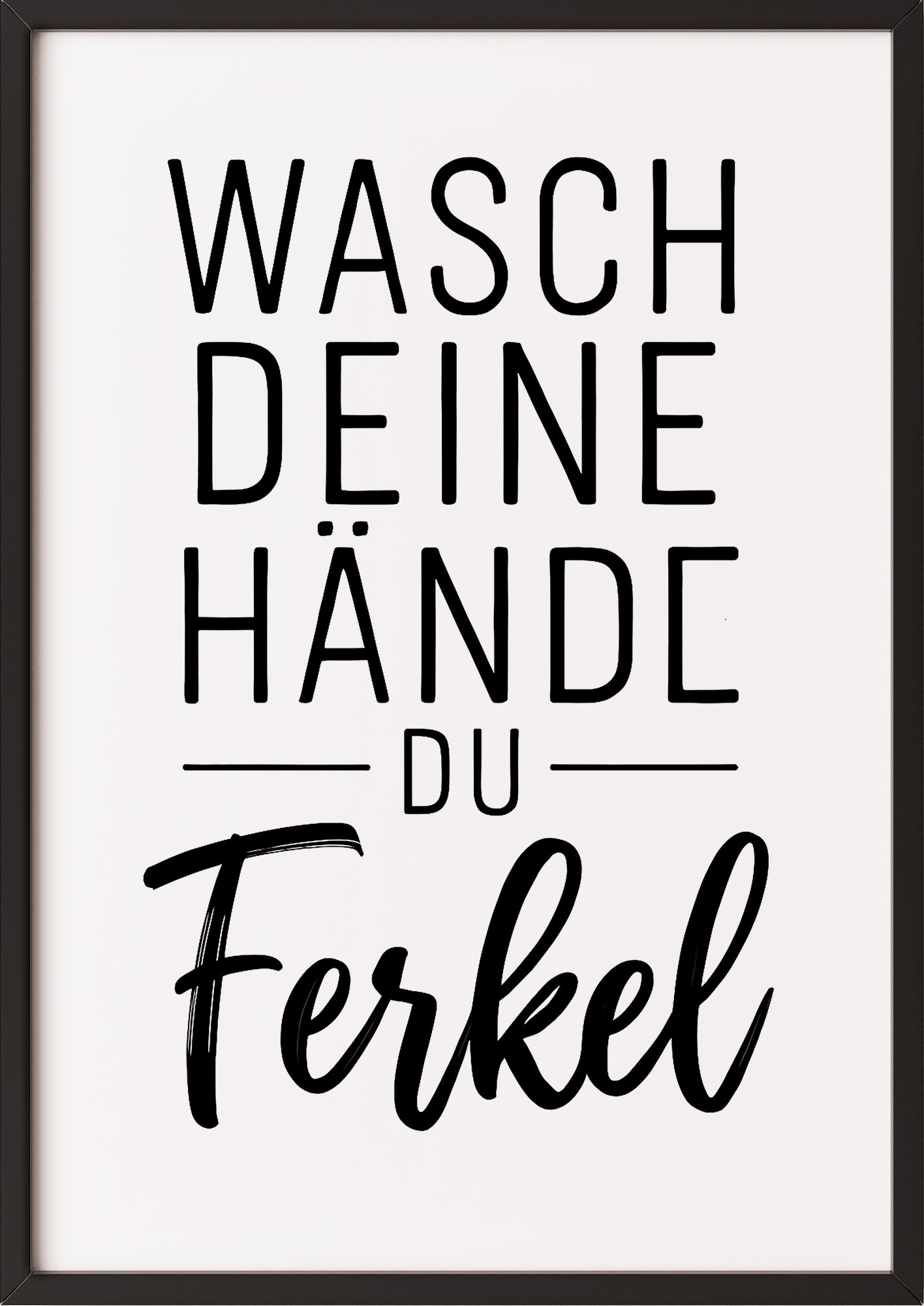 Wasch deine Hände du Ferkel Poster im schwarzen Rahmen