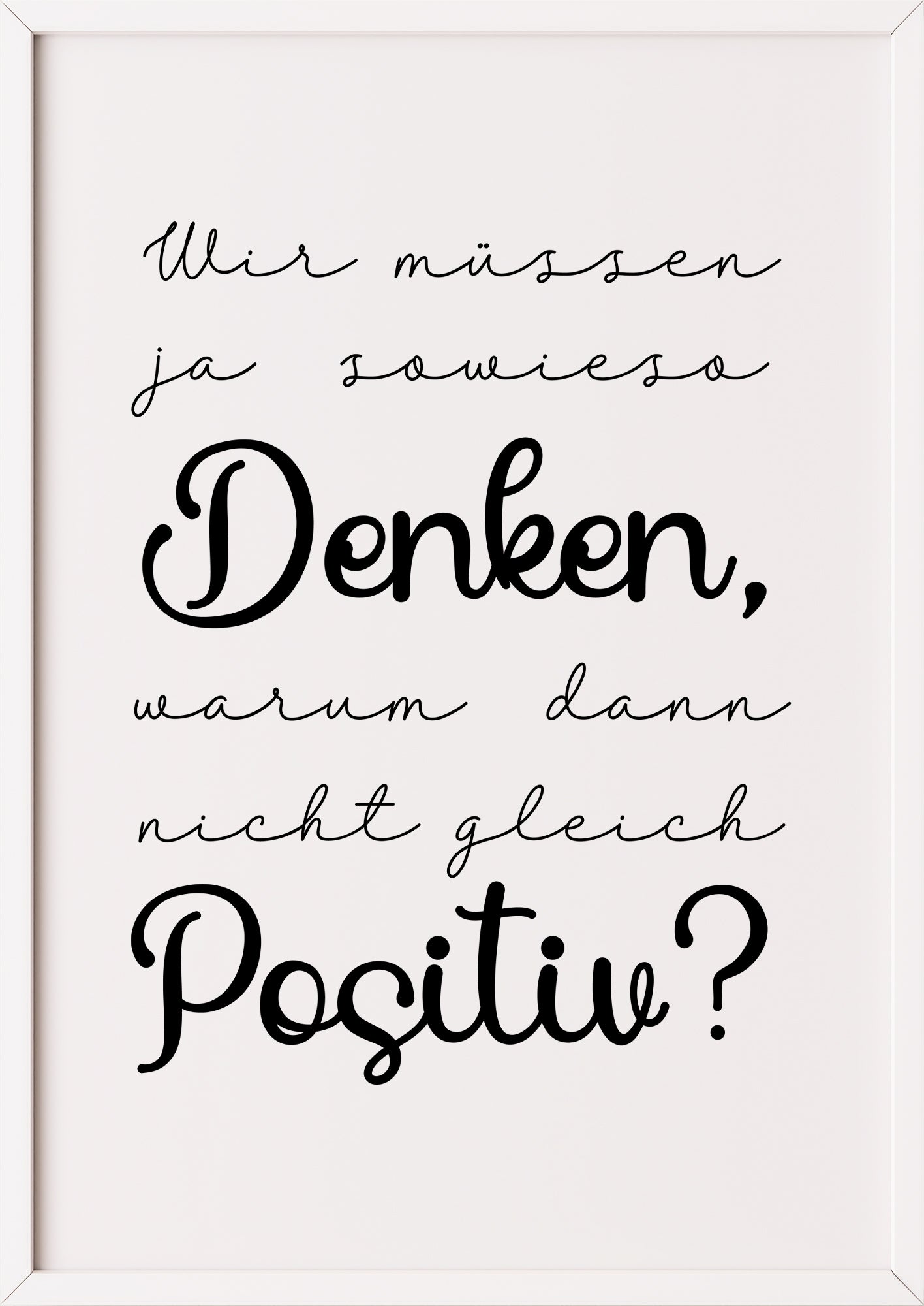 wandbild zitat wir müssen ja sowieso denken warum dann nicht gleich positiv in weißem rahmen