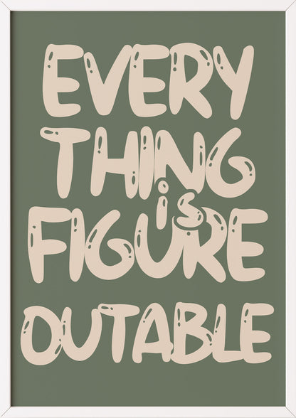 Poster Everything Is Figure Outable im weißen Holzrahmen